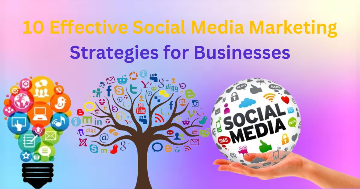 10 Effective Social Media Marketing Strategies for Businesses