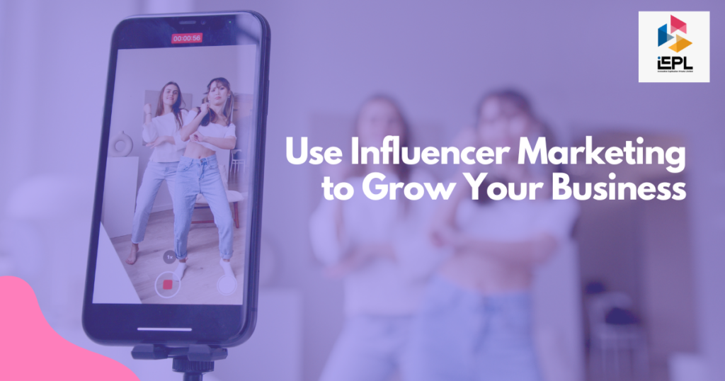 How to Use Influencer Marketing to Grow Your Business